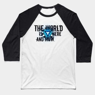 The world is here and now. Baseball T-Shirt